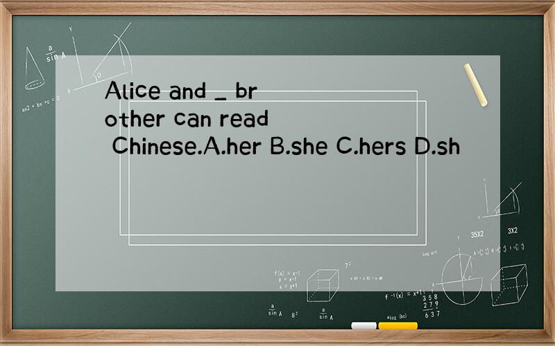 Alice and _ brother can read Chinese.A.her B.she C.hers D.sh