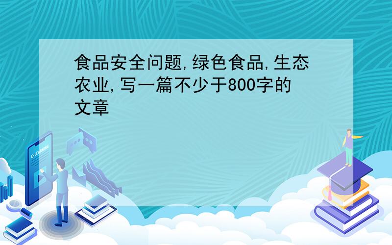 食品安全问题,绿色食品,生态农业,写一篇不少于800字的文章