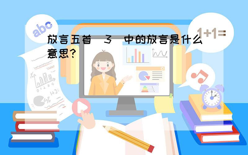 放言五首(3)中的放言是什么意思?