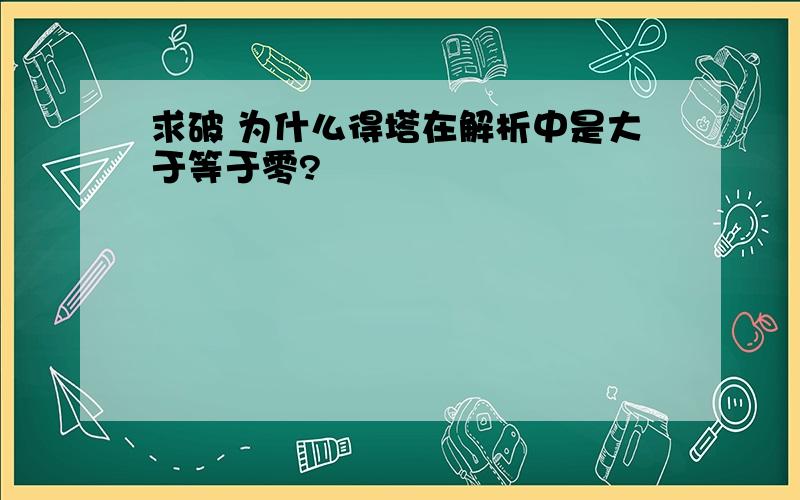 求破 为什么得塔在解析中是大于等于零?