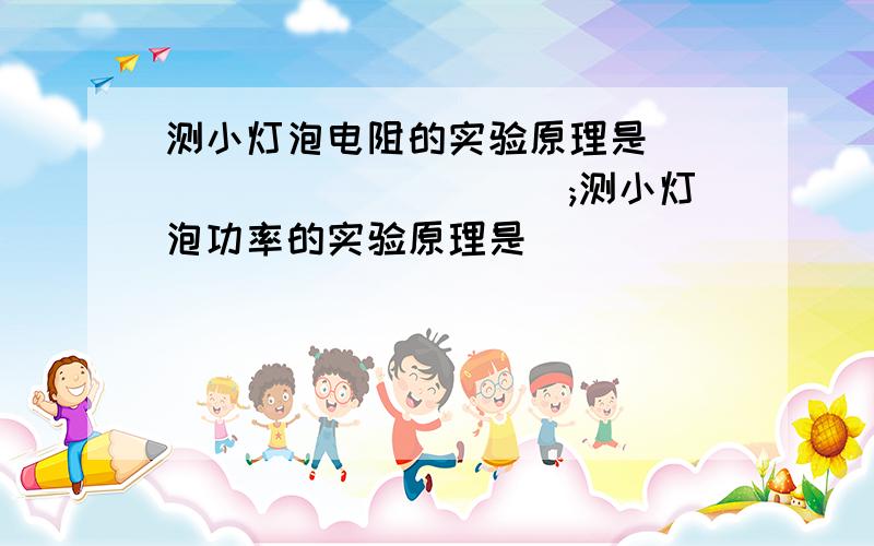 测小灯泡电阻的实验原理是____________;测小灯泡功率的实验原理是____________.