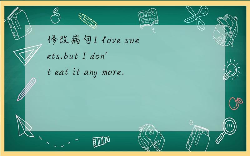 修改病句I love sweets.but I don't eat it any more.