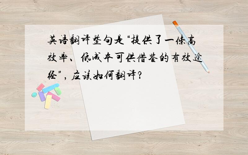 英语翻译整句是“提供了一条高效率、低成本可供借鉴的有效途径”，应该如何翻译？