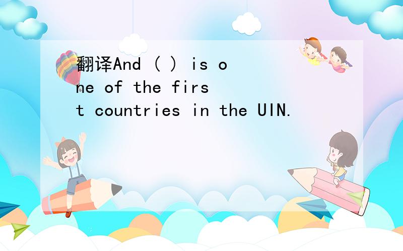 翻译And ( ) is one of the first countries in the UIN.