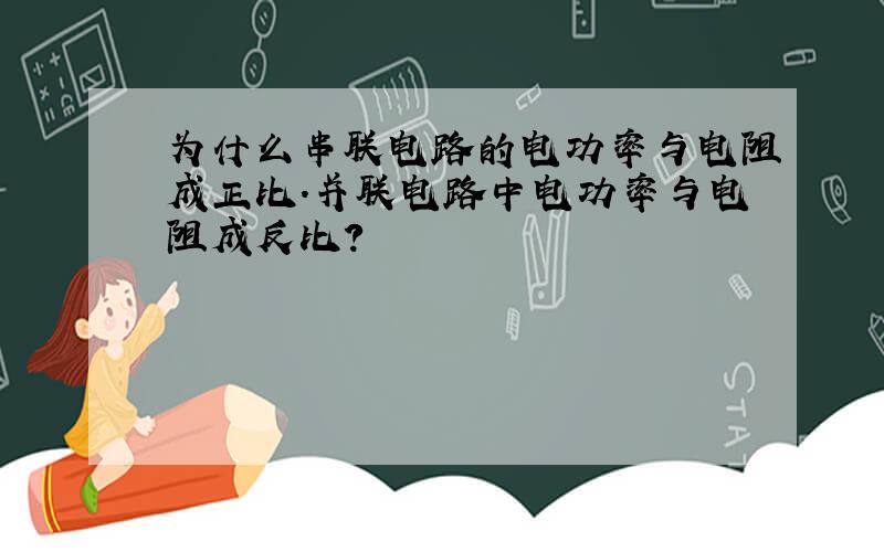 为什么串联电路的电功率与电阻成正比.并联电路中电功率与电阻成反比?