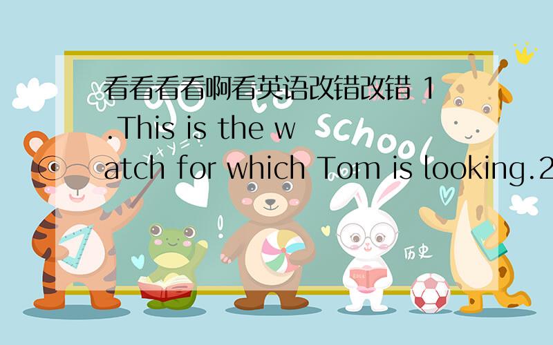 看看看看啊看英语改错改错 1.This is the watch for which Tom is looking.2.