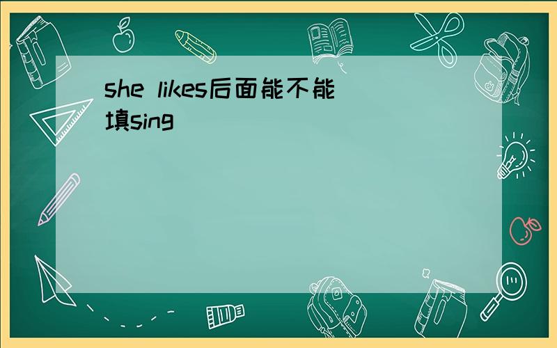 she likes后面能不能填sing