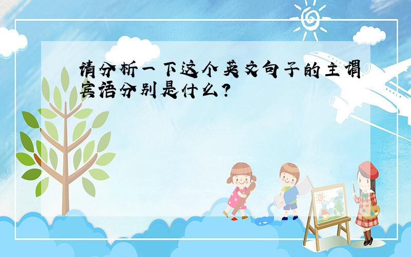 请分析一下这个英文句子的主谓宾语分别是什么?