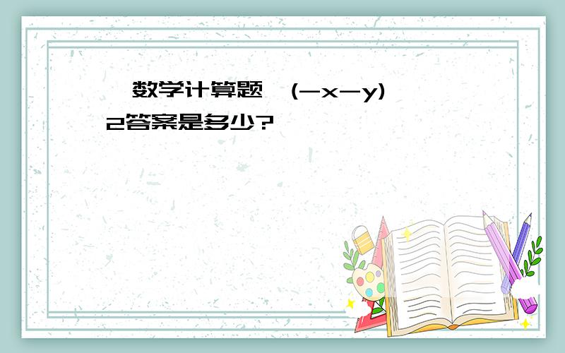 【数学计算题】(-x-y)^2答案是多少?