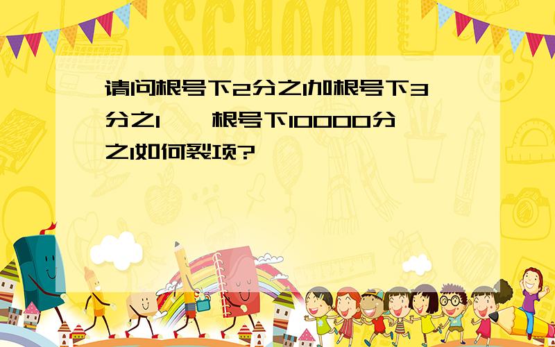 请问根号下2分之1加根号下3分之1……根号下10000分之1如何裂项?