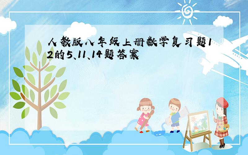 人教版八年级上册数学复习题12的5、11、14题答案