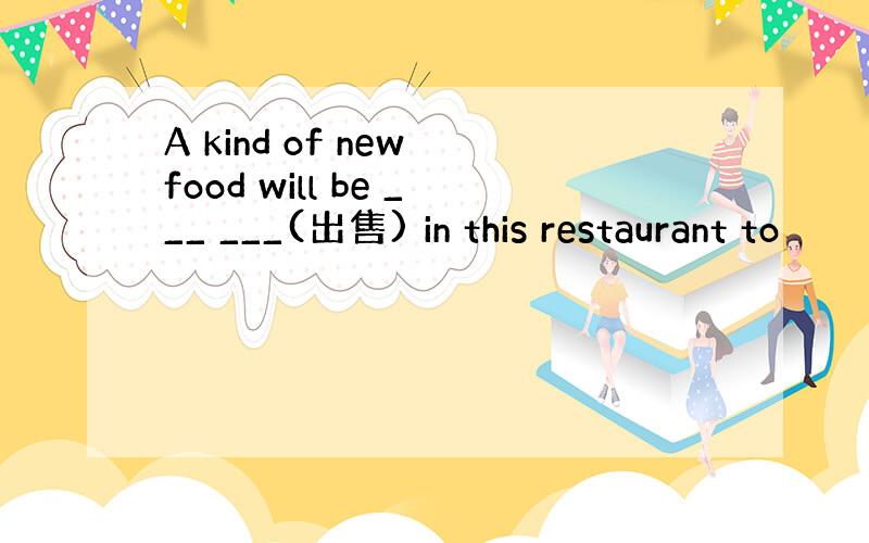 A kind of new food will be ___ ___(出售) in this restaurant to