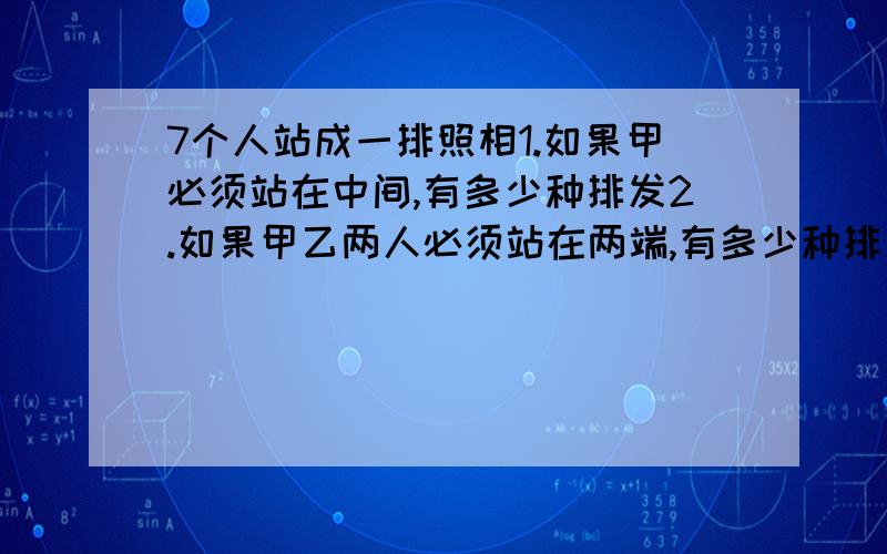 7个人站成一排照相1.如果甲必须站在中间,有多少种排发2.如果甲乙两人必须站在两端,有多少种排发