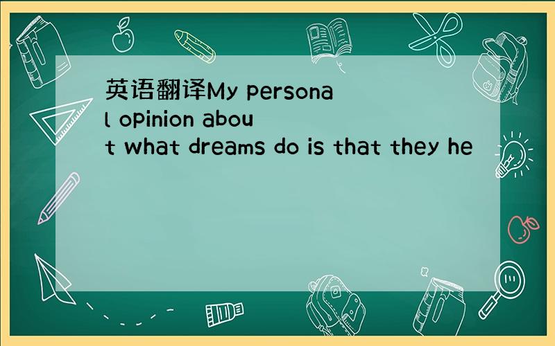 英语翻译My personal opinion about what dreams do is that they he