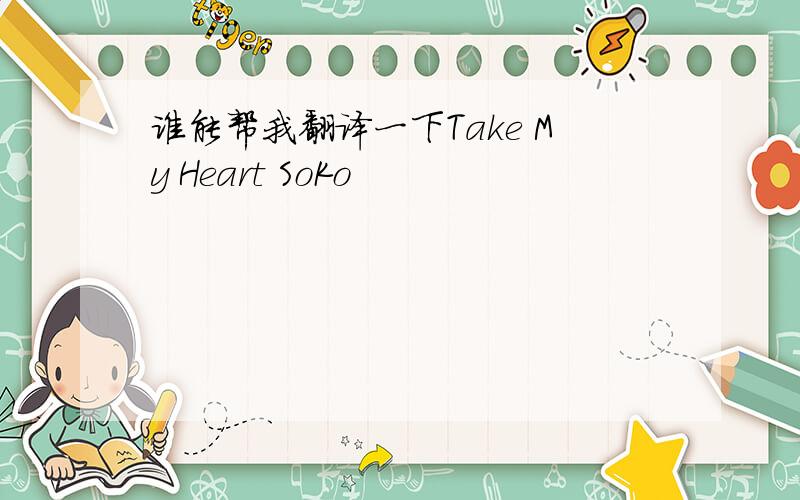 谁能帮我翻译一下Take My Heart SoKo