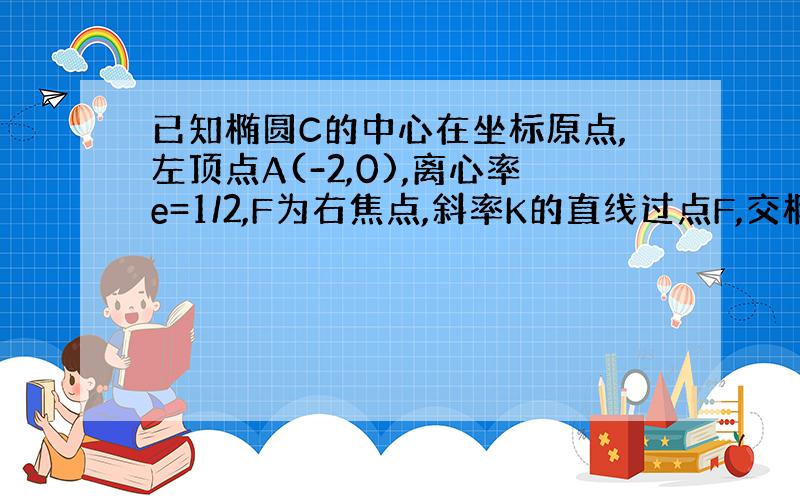 已知椭圆C的中心在坐标原点,左顶点A(-2,0),离心率e=1/2,F为右焦点,斜率K的直线过点F,交椭圆C于P.O两点