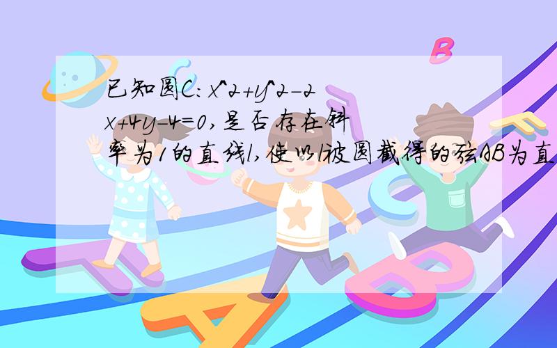 已知圆C:x^2+y^2-2x+4y-4=0,是否存在斜率为1的直线l,使以l被圆截得的弦AB为直径的圆过原点?若存在,