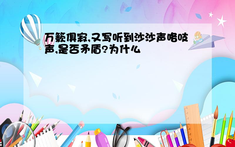 万簌俱寂,又写听到沙沙声咯吱声,是否矛盾?为什么