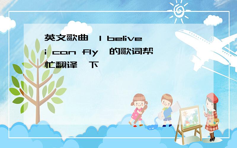 英文歌曲《I belive i can fly》的歌词帮忙翻译一下