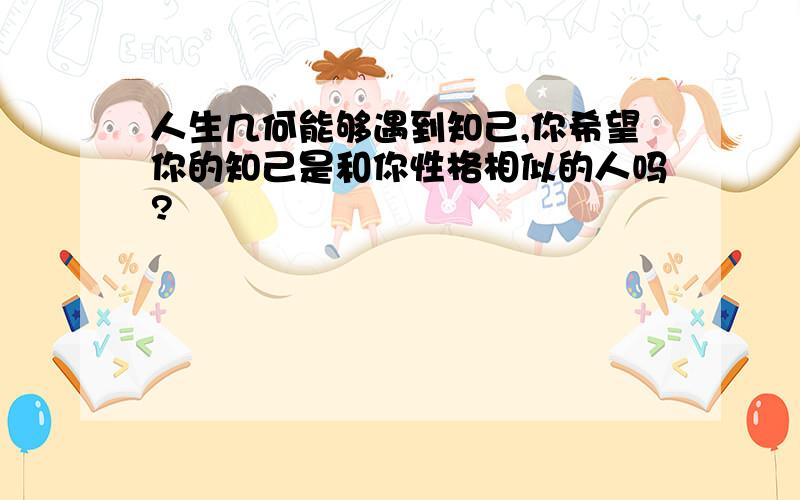 人生几何能够遇到知己,你希望你的知己是和你性格相似的人吗?