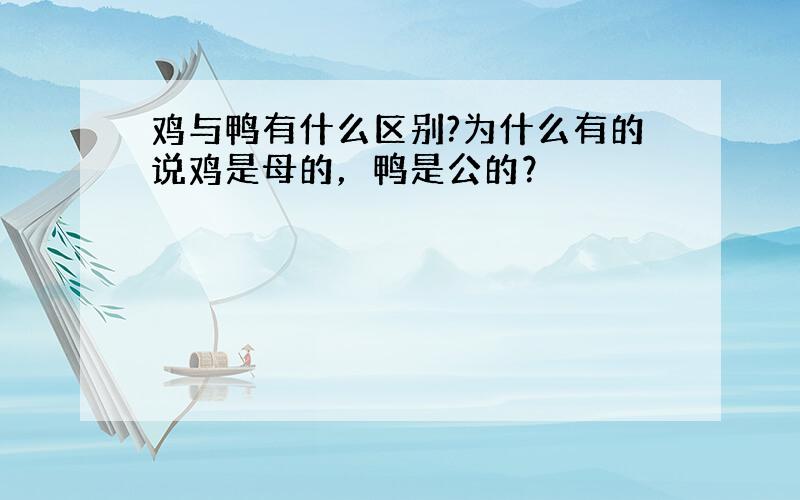 鸡与鸭有什么区别?为什么有的说鸡是母的，鸭是公的？