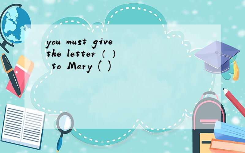 you must give the letter （ ） to Mary ( )