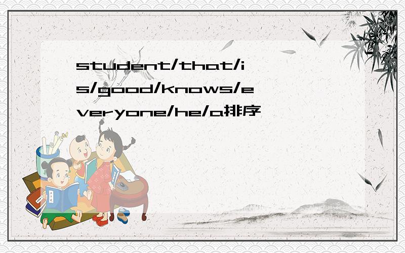 student/that/is/good/knows/everyone/he/a排序