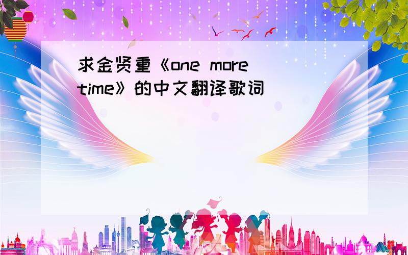 求金贤重《one more time》的中文翻译歌词