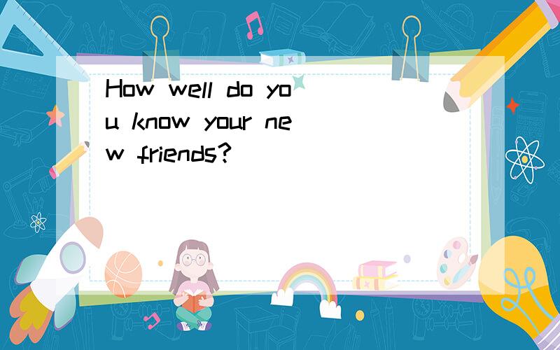 How well do you know your new friends?