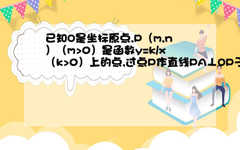 已知O是坐标原点,P（m,n）（m>0）是函数y=k/x（k>0）上的点,过点P作直线PA⊥OP于P.直线PA与x轴的正