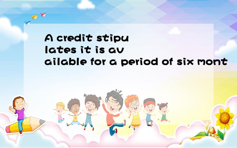 A credit stipulates it is available for a period of six mont