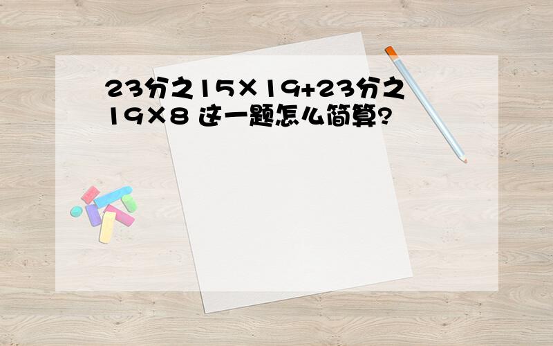 23分之15×19+23分之19×8 这一题怎么简算?