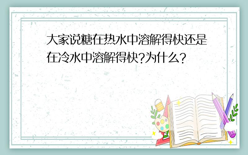 大家说糖在热水中溶解得快还是在冷水中溶解得快?为什么?