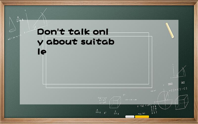 Don't talk only about suitable