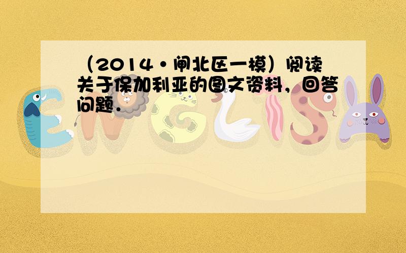 （2014•闸北区一模）阅读关于保加利亚的图文资料，回答问题．