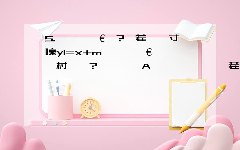 5.濡傚浘鎵€绀?宸茬煡鐩寸嚎y1=x+m涓巟杞淬€亂杞村垎鍒?氦浜庣偣A銆丅,涓庡弻鏇茬嚎y2= 锛坘2锛夋眰鍑虹偣