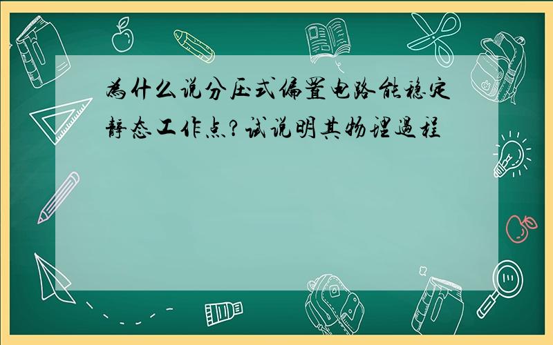 为什么说分压式偏置电路能稳定静态工作点?试说明其物理过程