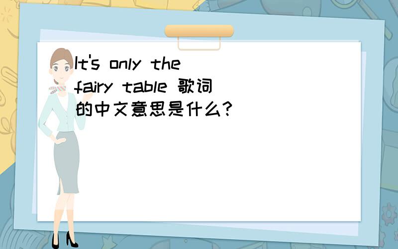 It's only the fairy table 歌词的中文意思是什么?