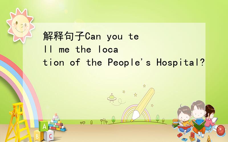 解释句子Can you tell me the location of the People's Hospital?