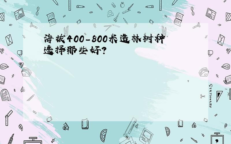 海拔400－800米造林树种选择那些好?