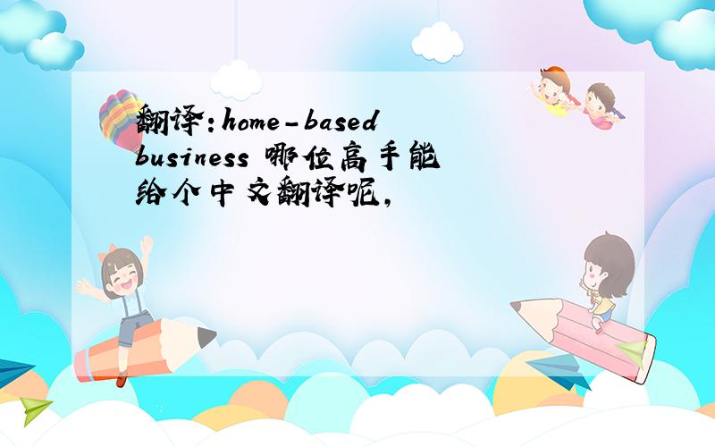 翻译：home-based business 哪位高手能给个中文翻译呢,