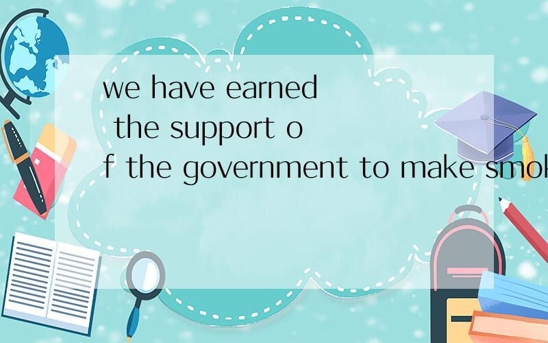 we have earned the support of the government to make smoking