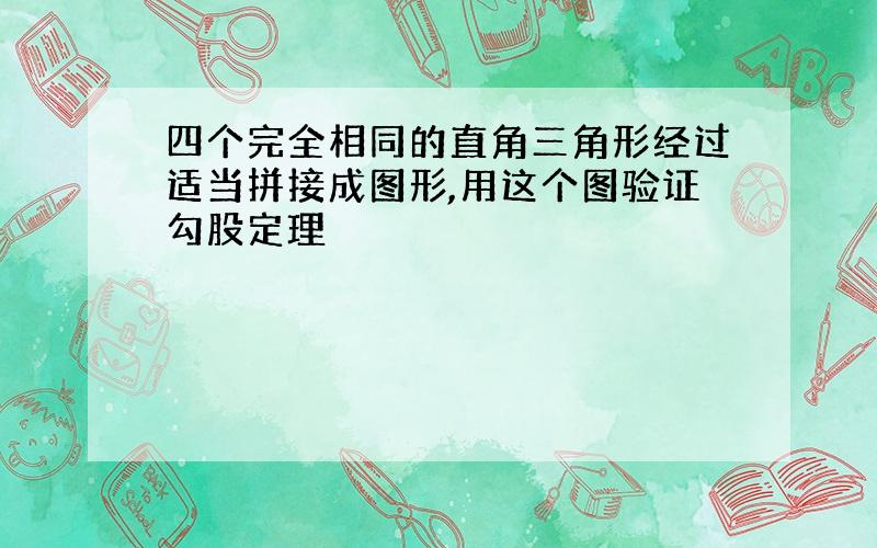 四个完全相同的直角三角形经过适当拼接成图形,用这个图验证勾股定理