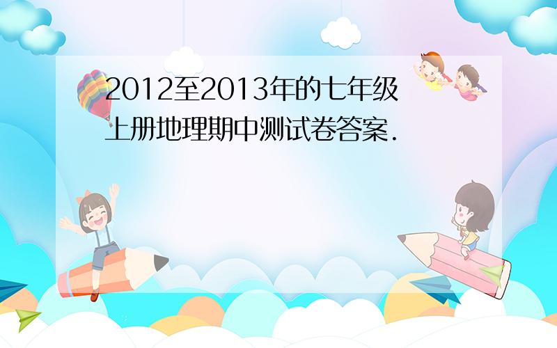 2012至2013年的七年级上册地理期中测试卷答案.