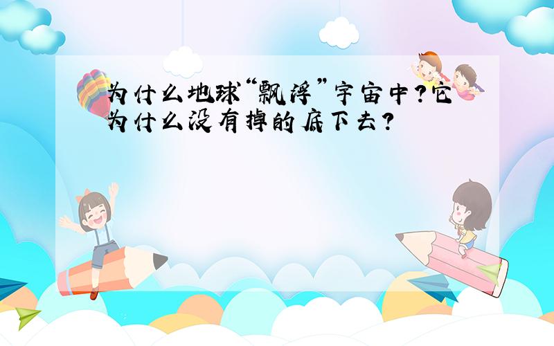 为什么地球“飘浮”宇宙中?它为什么没有掉的底下去?