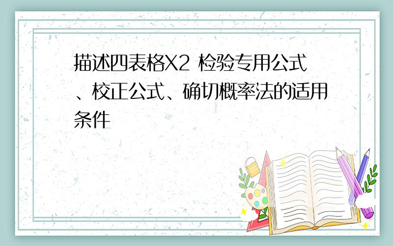 描述四表格X2 检验专用公式、校正公式、确切概率法的适用条件