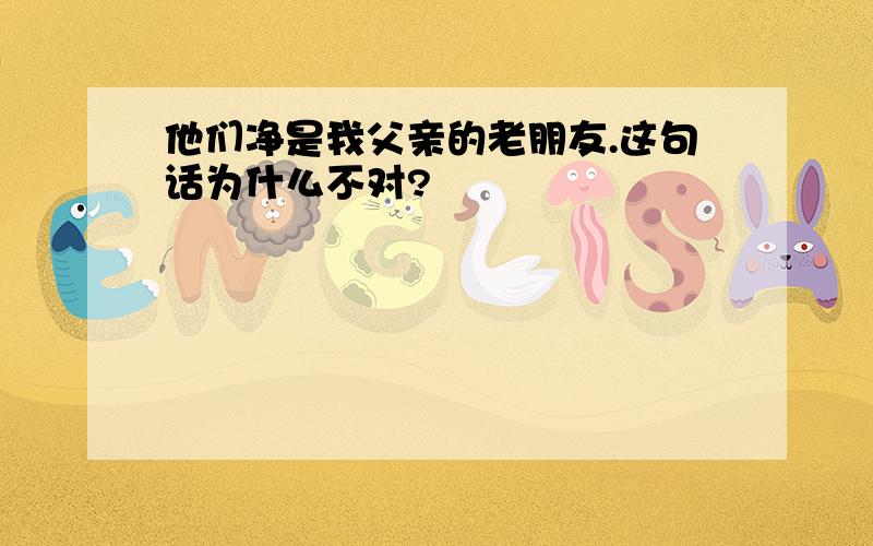 他们净是我父亲的老朋友.这句话为什么不对?