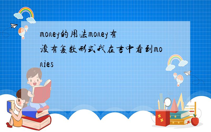 money的用法money有没有复数形式我在书中看到monies