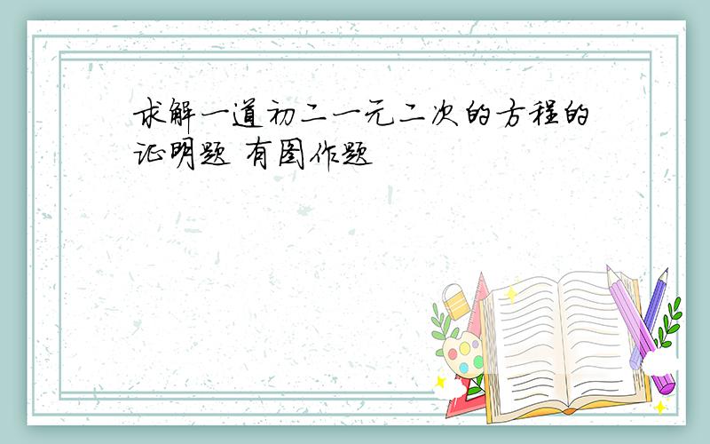 求解一道初二一元二次的方程的证明题 有图作题