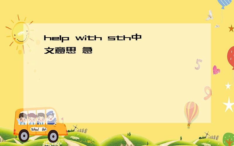 help with sth中文意思 急